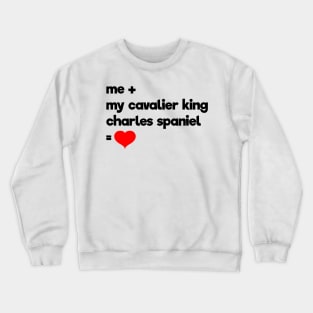 Me + My Cavalier King Charles Spaniel = Love Crewneck Sweatshirt